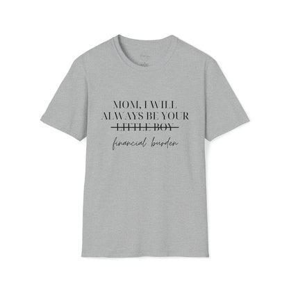 Mom, I Will Always Be Your Financial Burden Unisex Softstyle T-Shirt