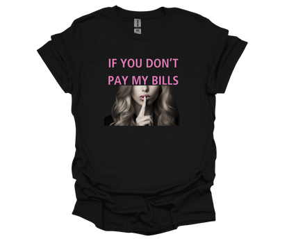 If You Don't Pay My Bills.... Be Quiet Shirt T-Shirt