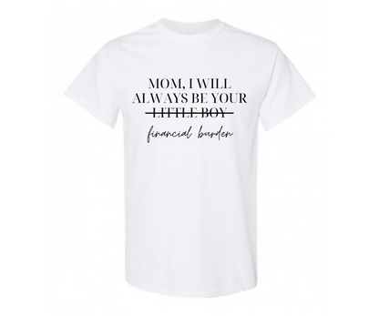 Mom, I Will Always Be Your Financial Burden Unisex Softstyle T-Shirt