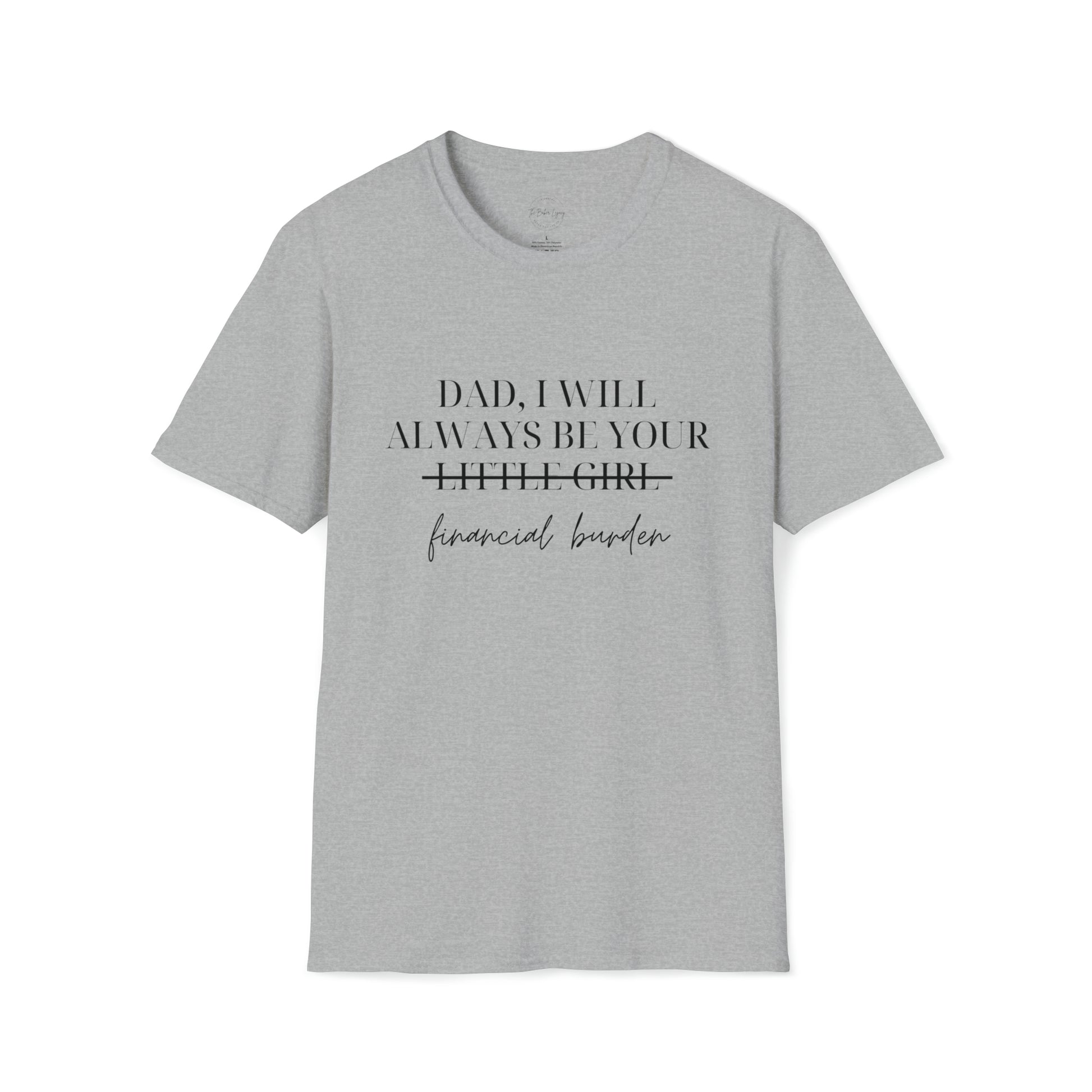 Dad, I Will Always Be Your Financial Burden Unisex Softstyle T-Shirt - Danielle and Jason Baker LLC - Danielle Baker's Boutique