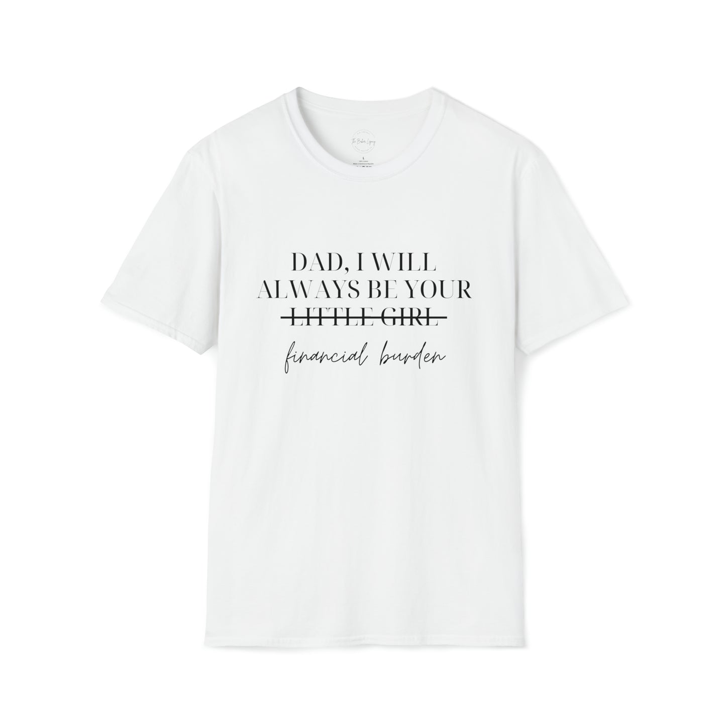 Dad, I Will Always Be Your Financial Burden Unisex Softstyle T-Shirt