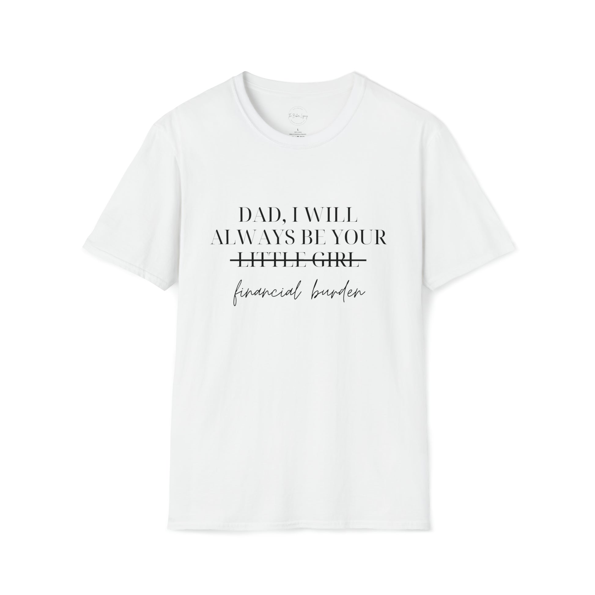 Dad, I Will Always Be Your Financial Burden Unisex Softstyle T-Shirt - Danielle and Jason Baker LLC - Danielle Baker's Boutique